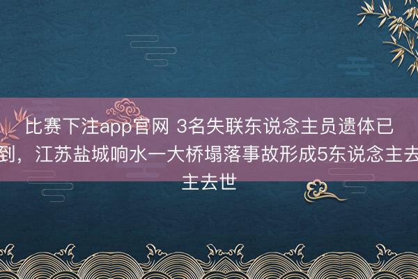 比赛下注app官网 3名失联东说念主员遗体已找到，江苏盐城响水一大桥塌落事故形成5东说念主去世