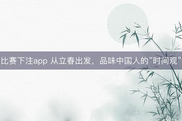 比赛下注app 从立春出发，品味中国人的“时间观”
