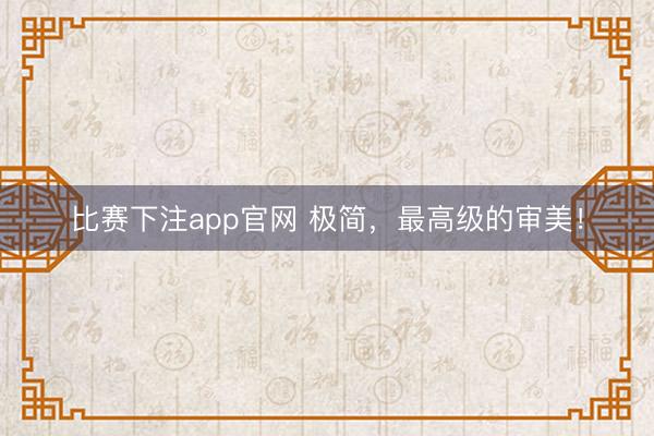 比赛下注app官网 极简，最高级的审美！