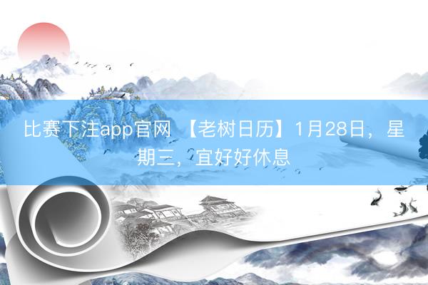 比赛下注app官网 【老树日历】1月28日，星期三，宜好好休息