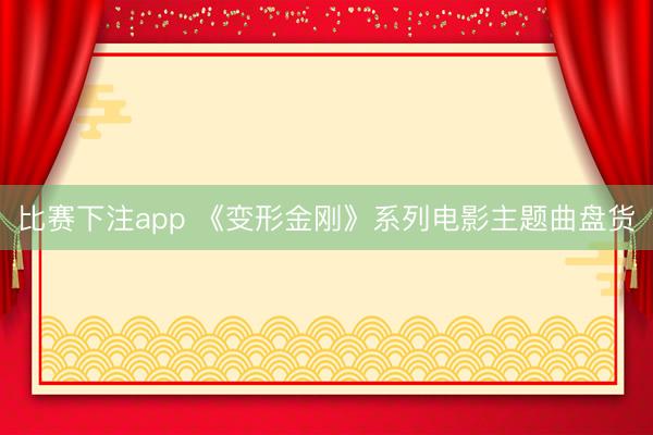 比赛下注app 《变形金刚》系列电影主题曲盘货