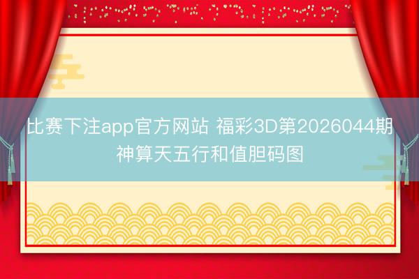 比赛下注app官方网站 福彩3D第2026044期神算天五行和值胆码图