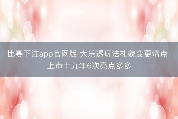 比赛下注app官网版 大乐透玩法礼貌变更清点 上市十九年6次亮点多多
