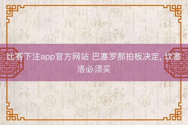 比赛下注app官方网站 巴塞罗那拍板决定， 坎塞洛必须买