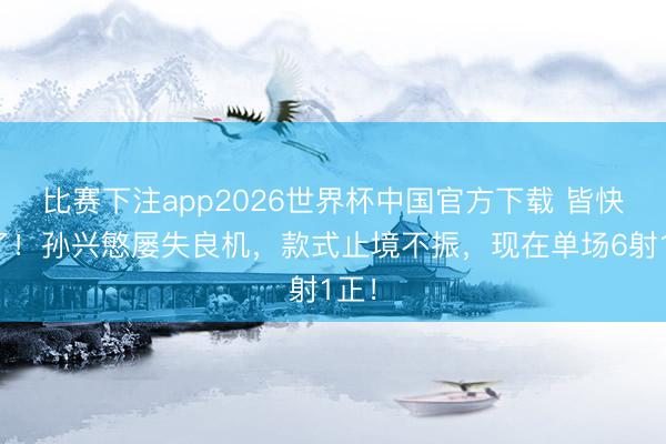 比赛下注app2026世界杯中国官方下载 皆快哭了！孙兴慜屡失良机，款式止境不振，<a href=